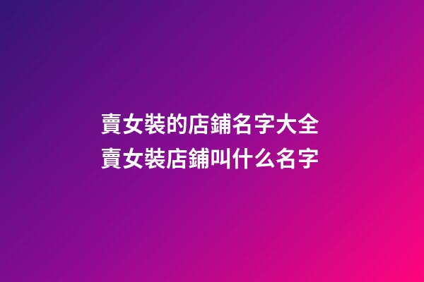 賣女裝的店鋪名字大全 賣女裝店鋪叫什么名字-第1張-店鋪起名-玄機派